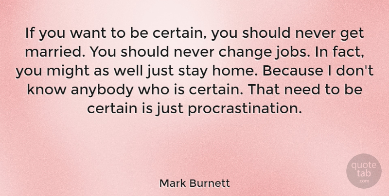 Mark Burnett Quote About Jobs, Procrastination, Home: If You Want To Be...