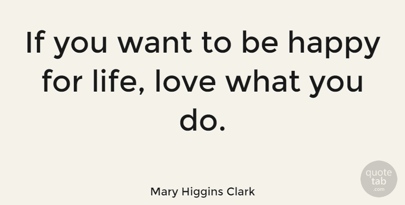 Mary Higgins Clark Quote About Being Happy, Love Life, Want: If You Want To Be...