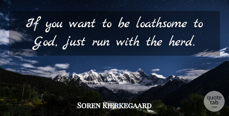 Soren Kierkegaard Quote About Running, Want, Herds: If You Want To Be...