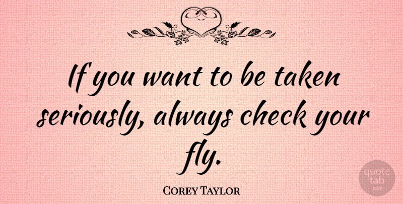 Corey Taylor Quote About Taken, Want, Checks: If You Want To Be...