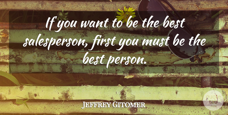 Jeffrey Gitomer Quote About Want, Firsts, Being The Best: If You Want To Be...