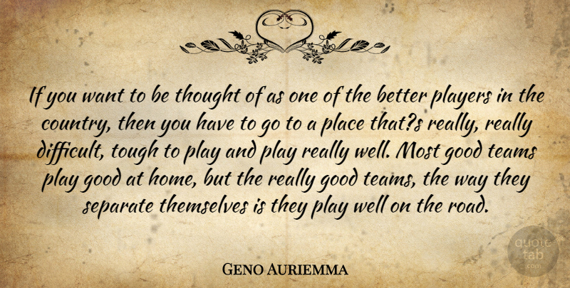Geno Auriemma Quote About Good, Players, Separate, Teams, Themselves: If You Want To Be...