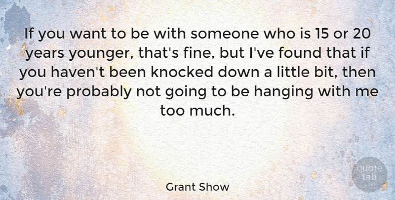 Grant Show Quote About undefined: If You Want To Be...