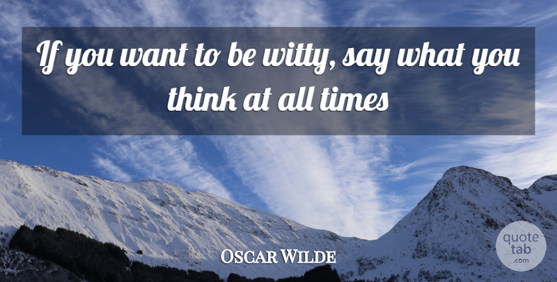 Oscar Wilde Quote About Witty, Thinking, Want: If You Want To Be...