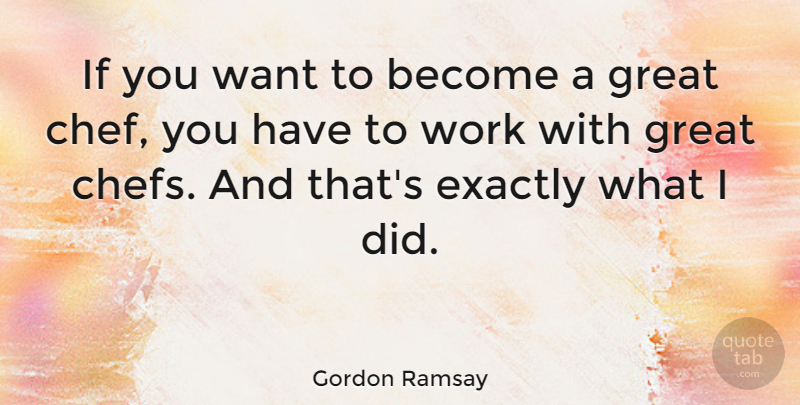 Gordon Ramsay Quote About Want, Chef, Ifs: If You Want To Become...