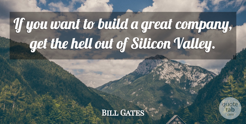 Bill Gates Quote About Valleys, Want, Hell: If You Want To Build...