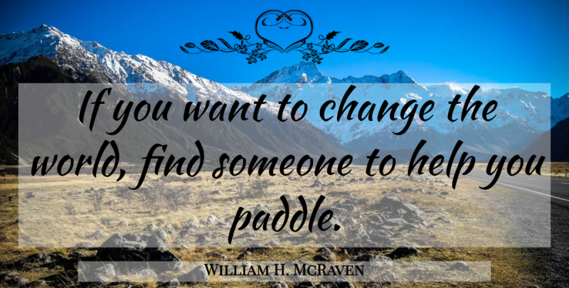 William H. McRaven Quote About Military, World, Want: If You Want To Change...