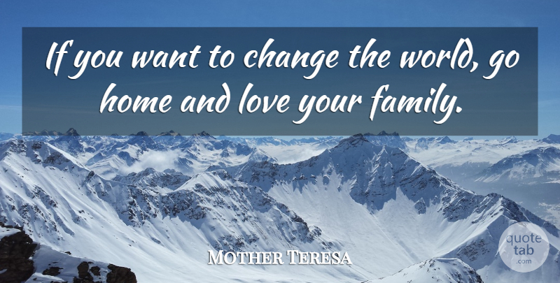 Mother Teresa Quote About Love You, Home, World: If You Want To Change...