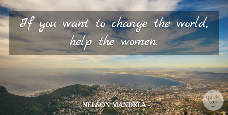 Nelson Mandela Quote About World, Want, Helping: If You Want To Change...