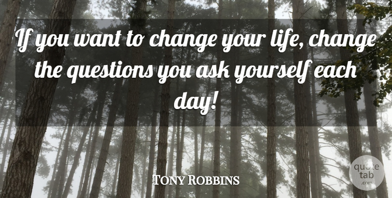 Tony Robbins Quote About Life Changing, Want, Each Day: If You Want To Change...