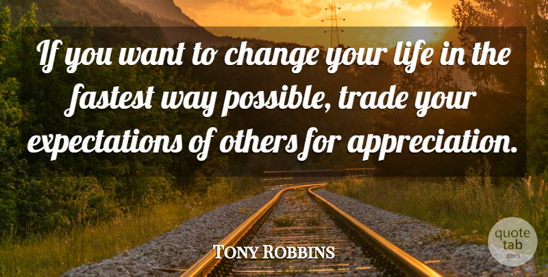 Tony Robbins Quote About Appreciation, Expectations, Want: If You Want To Change...