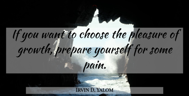 Irvin D. Yalom Quote About Pain, Growth, Want: If You Want To Choose...