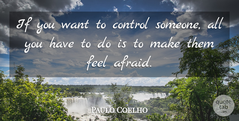 Paulo Coelho Quote About Control Someone, Want, Intimidation: If You Want To Control...