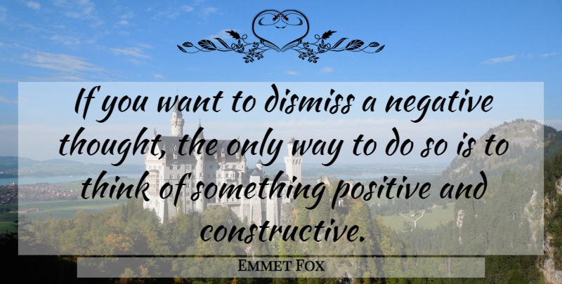 Emmet Fox Quote About Encouragement, Thinking, Want: If You Want To Dismiss...
