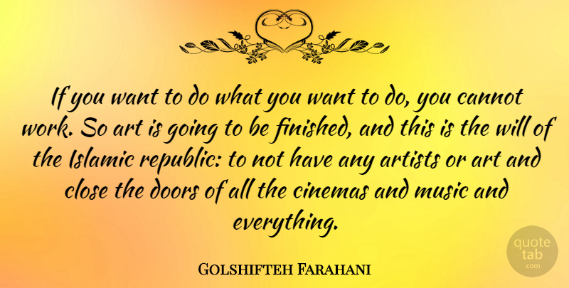 Golshifteh Farahani Quote About Art, Artists, Cannot, Cinemas, Close: If You Want To Do...