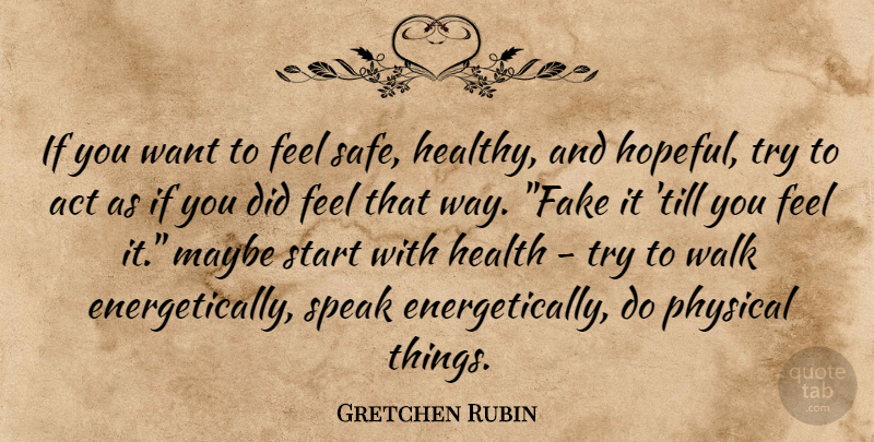 Gretchen Rubin Quote About Fake, Hopeful, Healthy: If You Want To Feel...