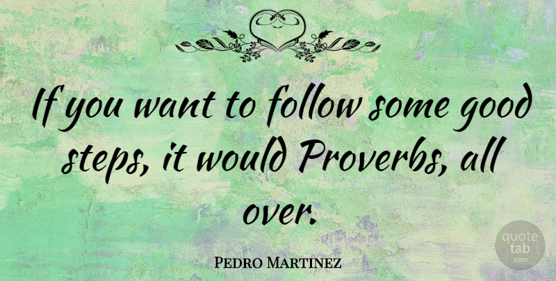 Pedro Martinez Quote About Steps, Want, Ifs: If You Want To Follow...