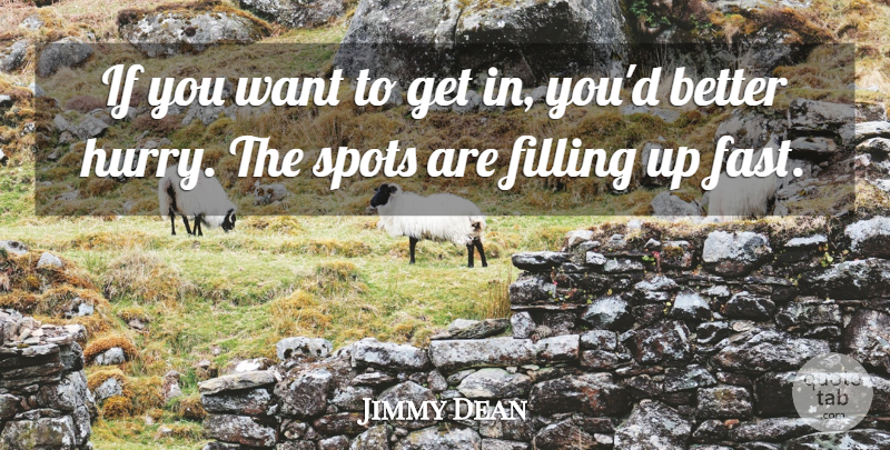 Jimmy Dean Quote About Filling, Spots: If You Want To Get...