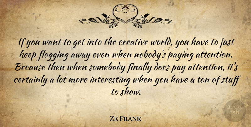 Ze Frank Quote About Certainly, Creative, Finally, Pay, Paying: If You Want To Get...