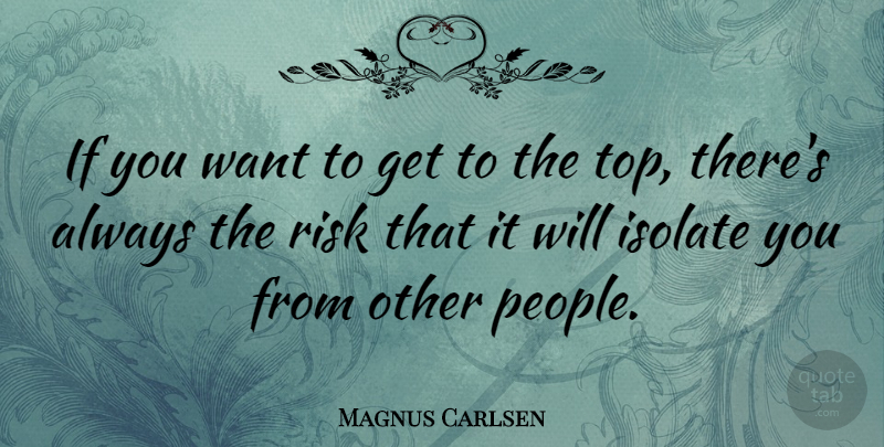 Magnus Carlsen Quote About People, Risk, Want: If You Want To Get...