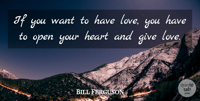 Bill Ferguson Quote About Love You, Heart, Giving: If You Want To Have...