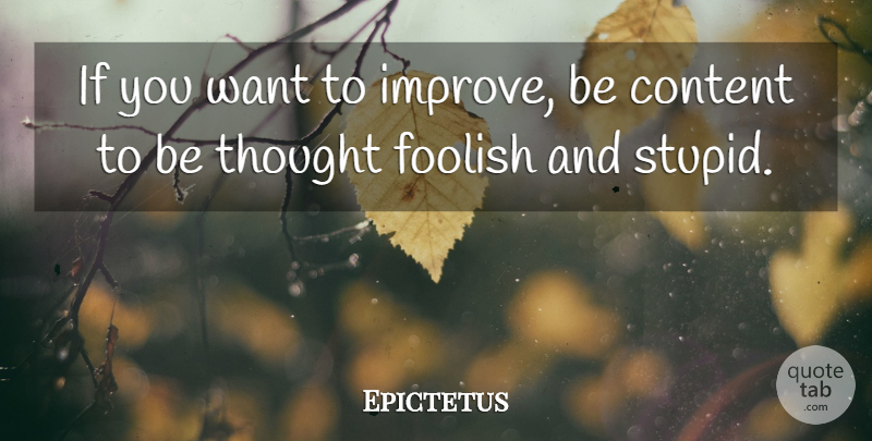 Epictetus Quote About Life, Stupid, Silly: If You Want To Improve...