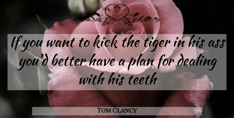 Tom Clancy Quote About Want, Teeth, Ass: If You Want To Kick...