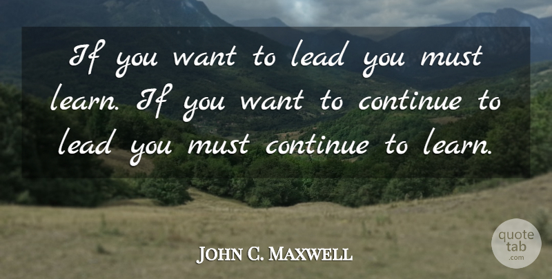 John C. Maxwell Quote About Want, Ifs: If You Want To Lead...