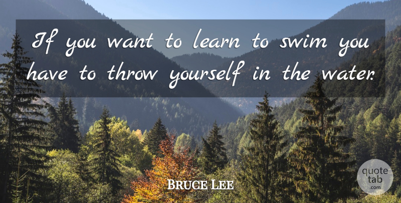 Bruce Lee Quote About Water, Swim, Want: If You Want To Learn...