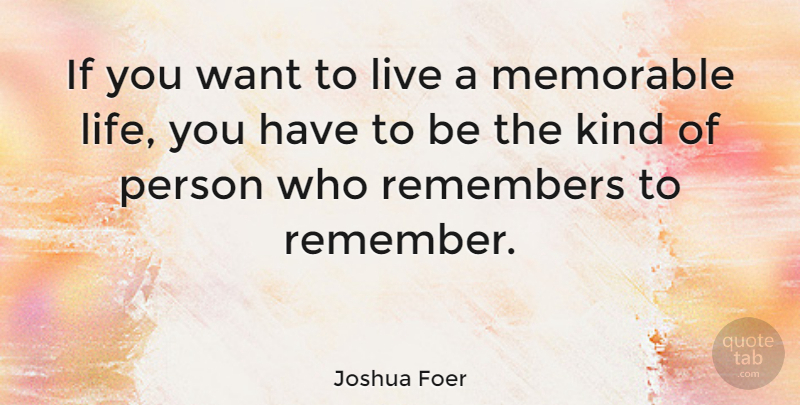 Joshua Foer Quote About Motivation, Inspiration, Memorable: If You Want To Live...