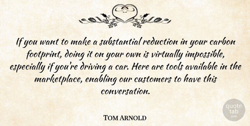 Tom Arnold Quote About Carbon Footprint, Enabling, Want: If You Want To Make...