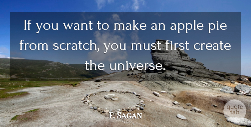F. Sagan Quote About Apple, Create, Pie, Universe: If You Want To Make...