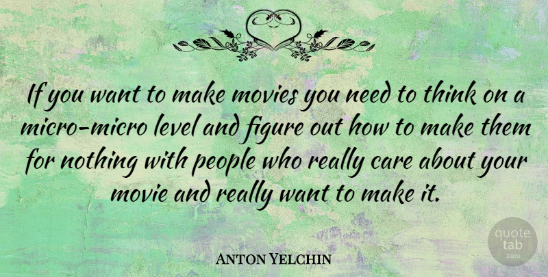 Anton Yelchin Quote About Thinking, People, Levels: If You Want To Make...