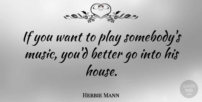 Herbie Mann Quote About Music, Play, House: If You Want To Play...