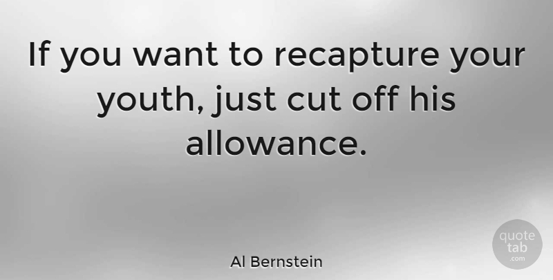Al Bernstein Quote About Teenage, Cutting, Teens: If You Want To Recapture...