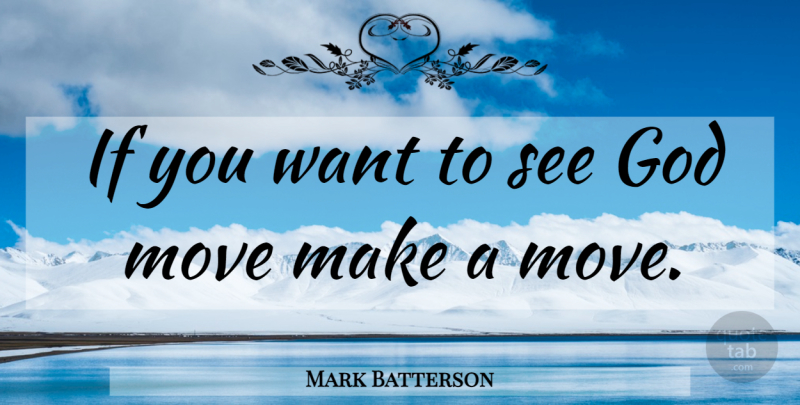 Mark Batterson Quote About Moving, Want, Make A Move: If You Want To See...