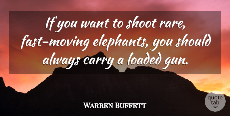 Warren Buffett Quote About Moving, Gun, Elephants: If You Want To Shoot...