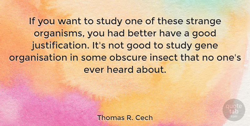 Thomas R. Cech Quote About Gene, Good, Heard, Insect, Obscure: If You Want To Study...