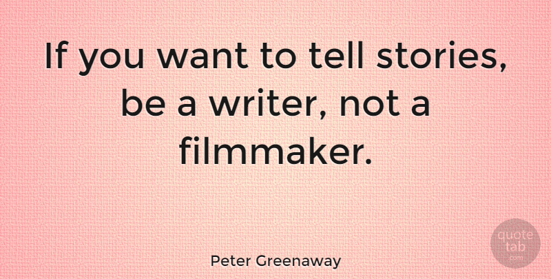 Peter Greenaway Quote About Want, Stories, Filmmaker: If You Want To Tell...