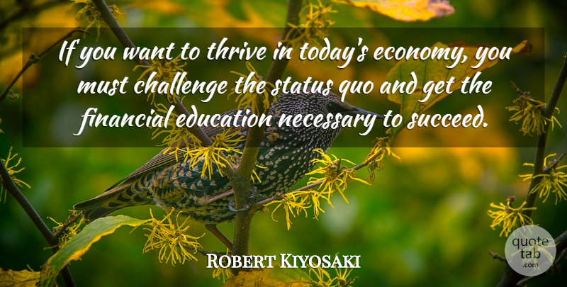 Robert Kiyosaki Quote About Financial Education, Challenges, Want: If You Want To Thrive...