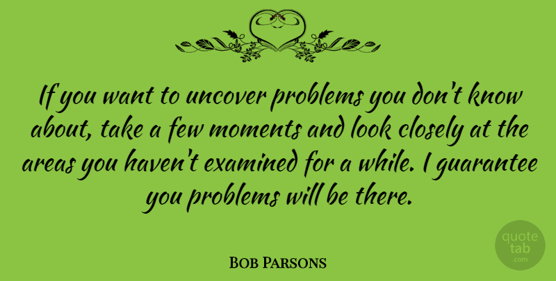 Bob Parsons Quote About Looks, Guarantees, Want: If You Want To Uncover...