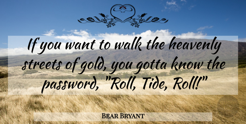 Bear Bryant Quote About Football, Believe, Gold: If You Want To Walk...