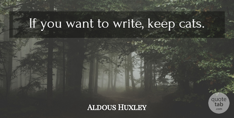 Aldous Huxley Quote About Cat, Writing, Want: If You Want To Write...