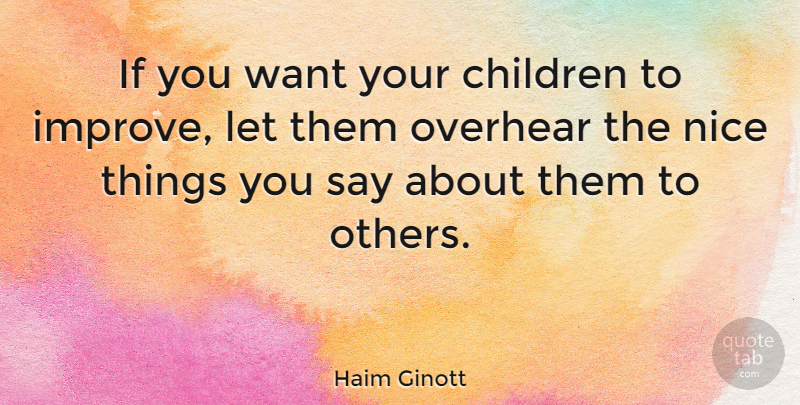 Haim Ginott Quote About Children, Nice, Self Esteem: If You Want Your Children...