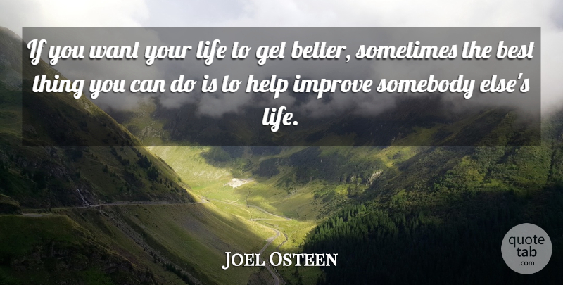Joel Osteen Quote About Helping Others, Get Better, Want: If You Want Your Life...