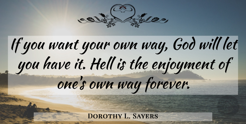 Dorothy L. Sayers Quote About Life Changing, Forever, Want: If You Want Your Own...