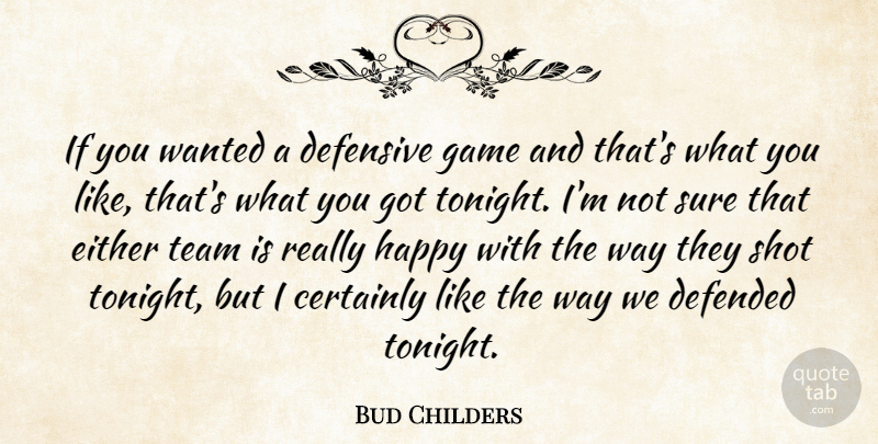 Bud Childers Quote About Certainly, Defended, Defensive, Either, Game: If You Wanted A Defensive...
