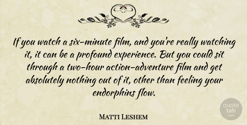 Matti Leshem Quote About Absolutely, Feeling, Profound, Sit, Watch: If You Watch A Six...