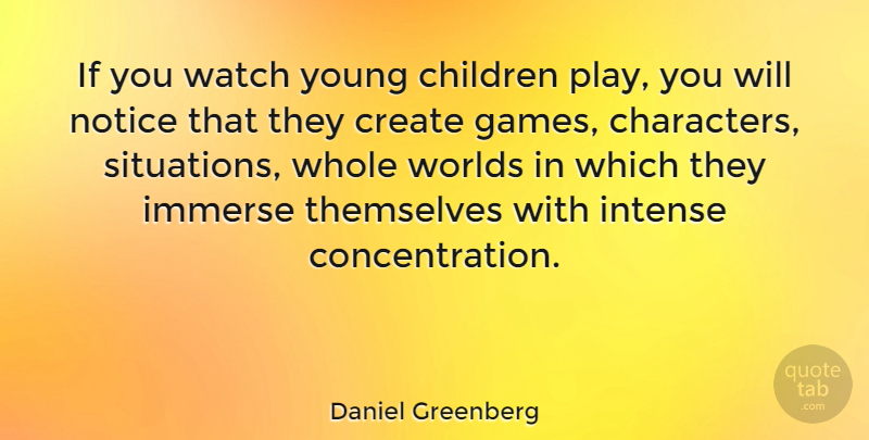 Daniel Greenberg Quote About American Educator, Children, Immerse, Notice, Themselves: If You Watch Young Children...
