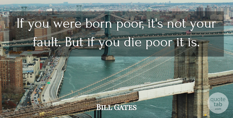 Bill Gates Quote About Inspirational, Faults, Poor: If You Were Born Poor...